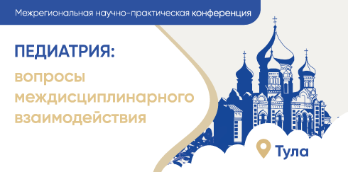 Межрегиональная научно-практическая конференция «Педиатрия: вопросы междисциплинарного взаимодействия» Тула